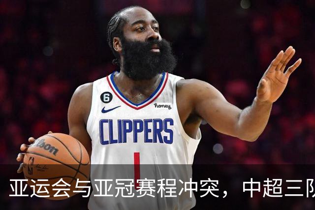 亚运会与亚冠赛程冲突，中超三队球员面临缺席危机